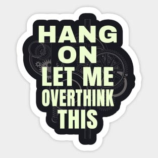 Hang on let me ovethink this funny Saying Sticker